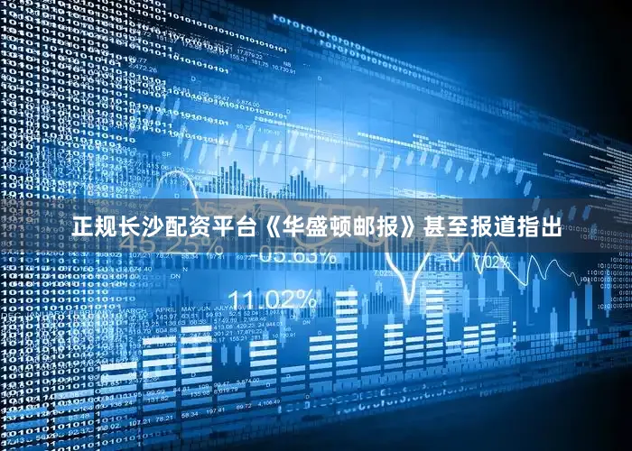正规长沙配资平台《华盛顿邮报》甚至报道指出