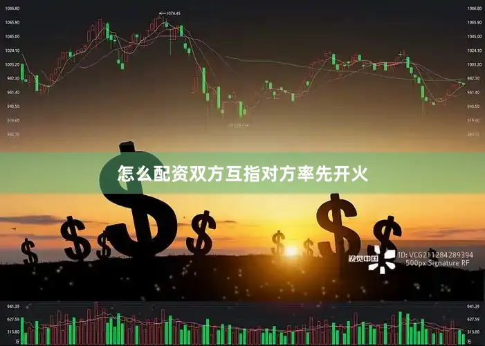 怎么配资双方互指对方率先开火