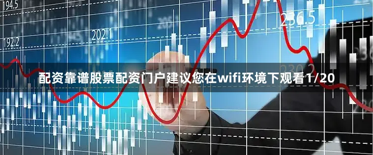 配资靠谱股票配资门户建议您在wifi环境下观看1/20