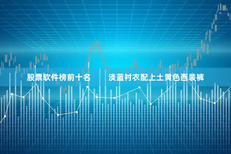 股票软件榜前十名        淡蓝衬衣配上土黄色西装裤