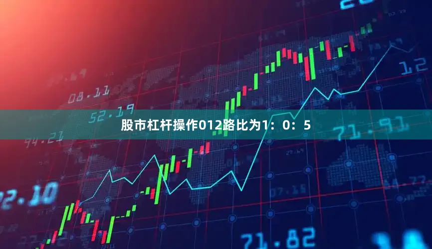股市杠杆操作012路比为1：0：5