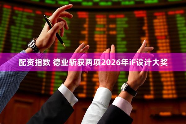 配资指数 德业斩获两项2026年iF设计大奖