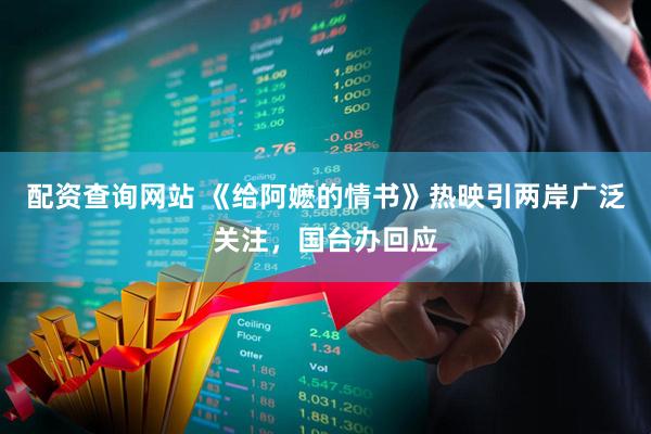 配资查询网站 《给阿嬷的情书》热映引两岸广泛关注，国台办回应